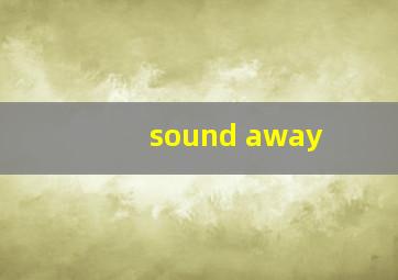 sound away